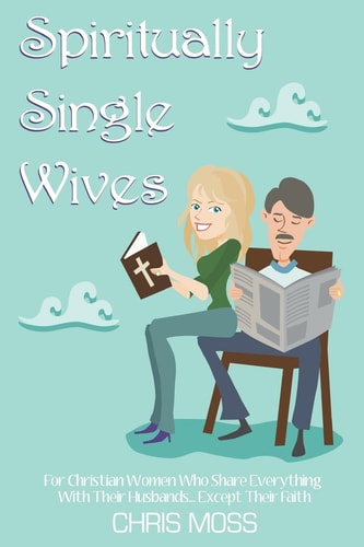 Spiritually Single Wives For Christian Wives Who Share Everything With Their Husbands...Except Their Faith