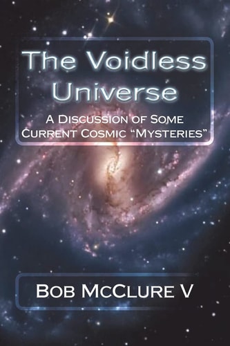The Voidless Universe A Discussion of Some Current Cosmic "Mysteries"