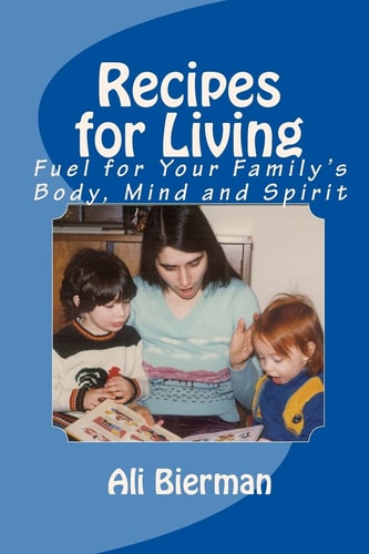 Recipes for Living Fuel for Your Family's Body, Mind and Spirit