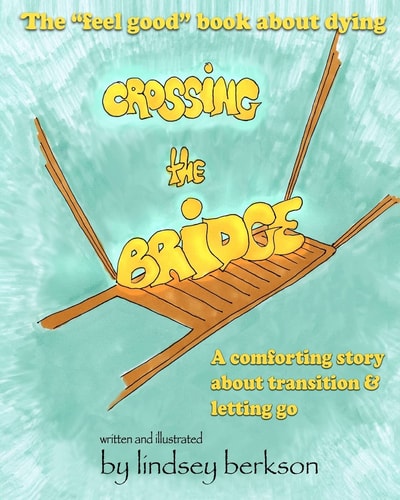 Crossing the Bridge The Feel Good Book about Dying