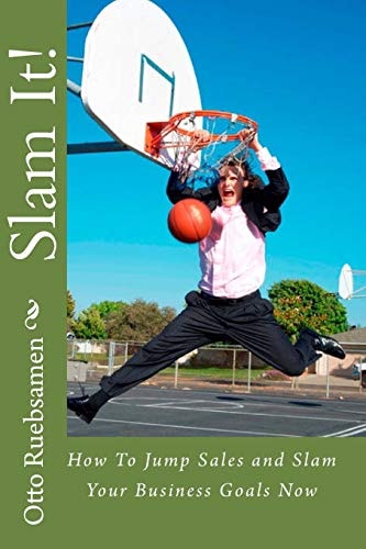 Slam It! How To Jump Sales and Slam Your Business Goals Now