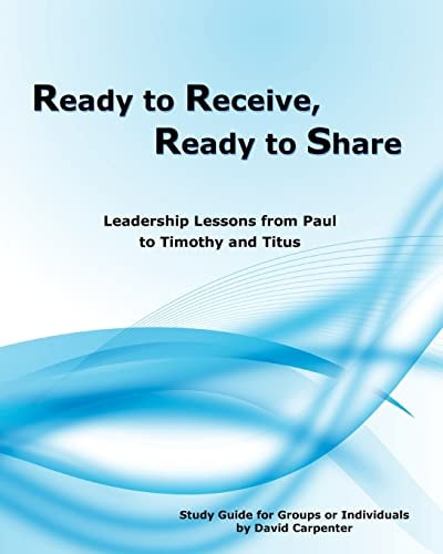 Ready to Receive, Ready to Share Leadership Lessons from Paul to Timothy and Titus