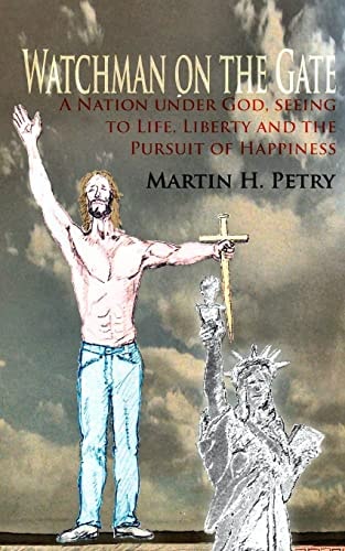 Watchman on the Gate A Nation Under God, Seeing to Life, Liberty and the Pursuit of Happiness