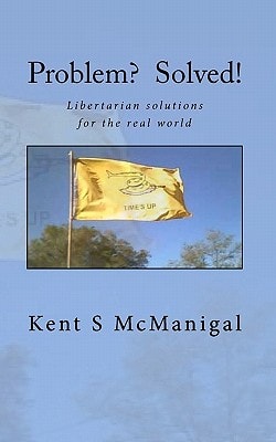 Problem? Solved! Libertarian Solutions for the Real World