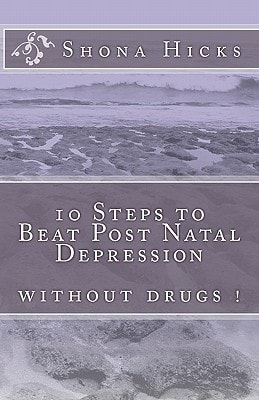 10 Steps to Beat Post Natal Depression Without Drugs !