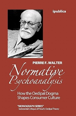Normative Psychoanalysis How the Oedipal Dogma Shapes Consumer Culture