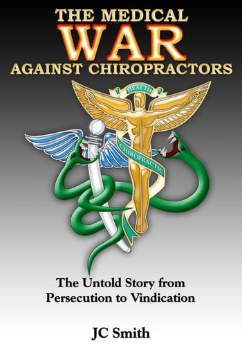 The Medical War Against Chiropractors The Untold Story from Persecution to Vindication