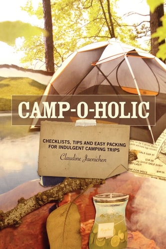 Camp-O-Holic Checklists, Tips and Easy Packing for Indulgent Camping Trips