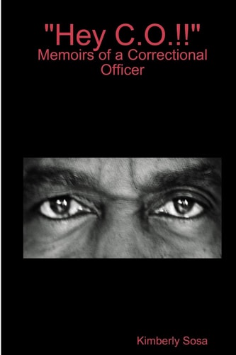 "Hey C.O.!! Memoirs of a Correctional Officer"