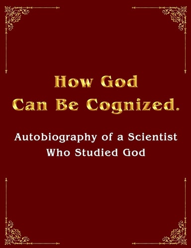 How God Can Be Cognized. Autobiography of a Scientist Who Studied God