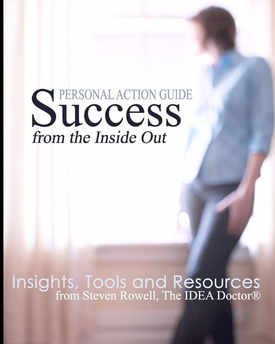 Success from the Inside Out Insights, Tools and Resources from Steven Rowell, The IDEA Doctor (R)