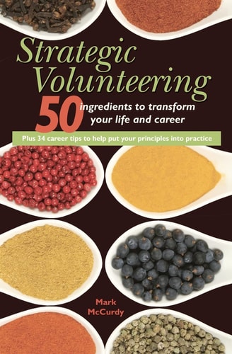Strategic Volunteering 50 Ingredients to Transform Your Life and Career