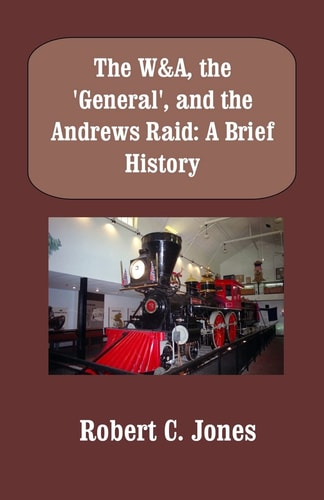 The W&A, the "General", and the Andrews Raid A Brief History