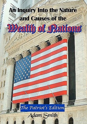 An Inquiry Into the Nature and Causes of the Wealth of Nations The Patriot's Edition, Including Five Books and an Extensive Appendix to the Articles (Timeless Classic Books)