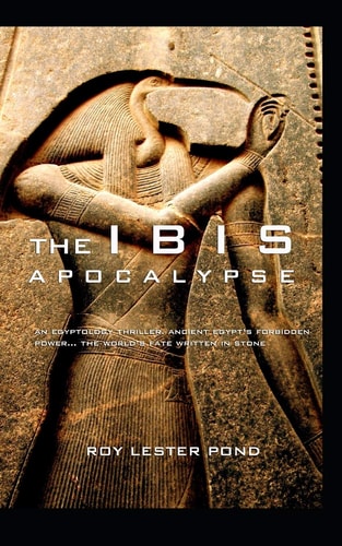 The Ibis Apocalypse Egypt's Forbidden Power... the Fate of the World Written in Stone