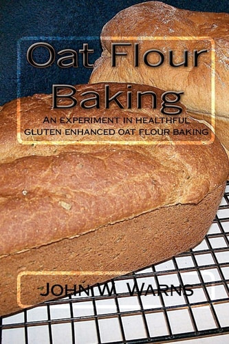Oat Flour Baking An Experiment in Healthful Gluten Enhanced Oat Flour Baking