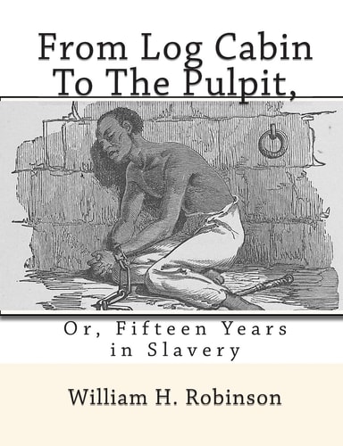 From Log Cabin to the Pulpit, Or, Fifteen Years in Slavery