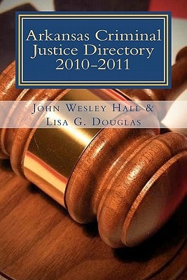 Arkansas Criminal Justice Directory 2010-2011 Directory of All Trial Courts, Law Enforcement and Corrections