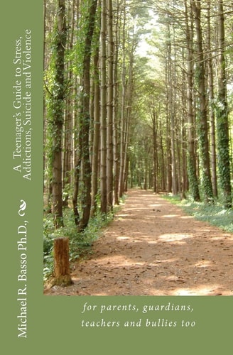 A Teenagers Guide to Stress, Addictions, Suicide and Violence For Parents, Guardians, Teachers and Bullies Too