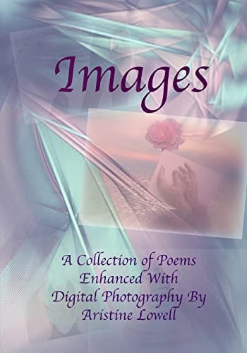 Images A Collection of Poetry Enhanced with Digital Photography