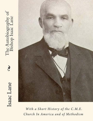 The Autobiography of Bishop Isaac Lane With a Short History of the C.M.E. Church In America and of Methodism