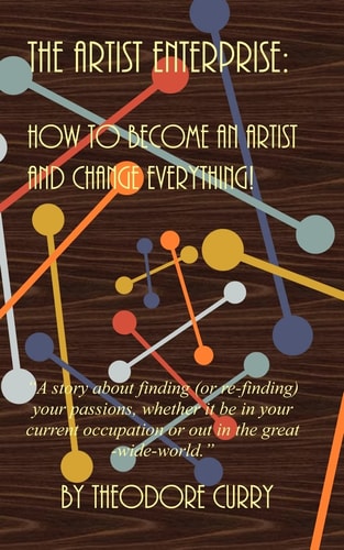 The Artist Enterprise How to Become an Artist and Change Everything!
