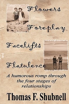 Flowers Foreplay Facelifts Flatulence A Humorous Romp Through the Four Stages of Relationships.