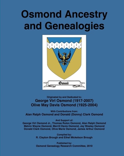 Osmond Ancestry and Genealogies Compiled By: R. Clayton Brough and Ethel Mickelson Brough.