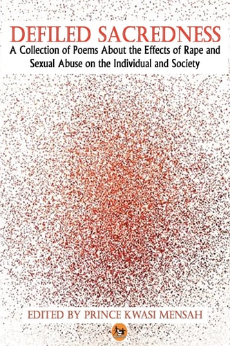 Defiled Sacredness A Collection of Poems About the Effects of Rape and Sexual Abuse on the Individual and Society