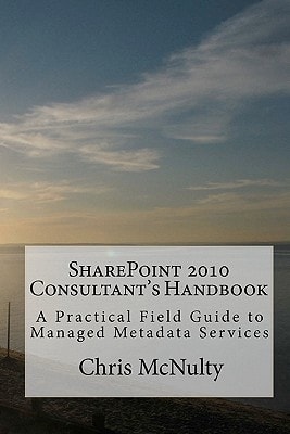 SharePoint 2010 Consultant's Handbook A Practical Field Guide to Managed Metadata Services