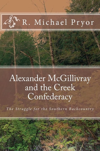 Alexander McGillivray and the Creek Confederacy The Struggle for the Southern Backcountry