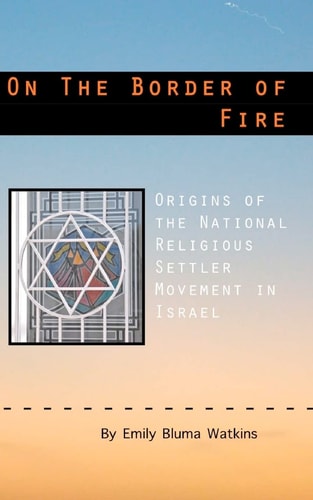 On the Border of Fire Origins of the National Religious Settler Movement in Israel
