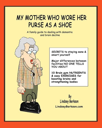 My Mother Who Wore Her Purse As a Shoe A Family Guide for Dealing with Dementia and Brain Decline