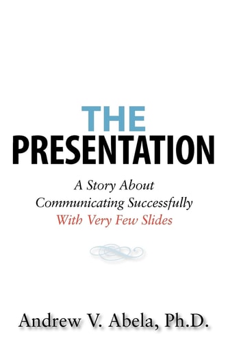 The Presentation A Story about Communicating Successfully with Very Few Slides