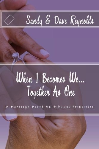 When I Becomes We... Together As One A Marriage Based On Biblical Principles