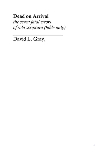 Dead on Arrival The Seven Fatal Errors of Sola-Scriptura (Bible-Only)