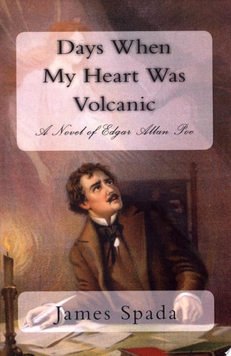 Days When My Heart Was Volcanic A Novel of Edgar Allan Poe