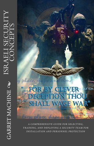 Israeli Security Concepts A Comprehensive Guide For Selecting Training And Deploying A Security Team For Installation And Personnel Protection
