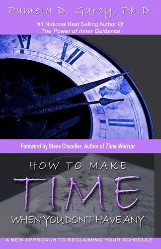 How To Make Time When You Don't Have Any A New Approach To Reclaiming Your Schedule