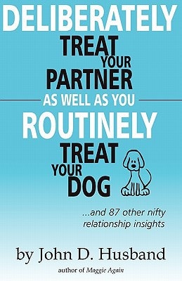 Deliberately Treat Your Partner As Well As You Routinely Treat Your Dog And 87 Other Nifty Relationship Insights