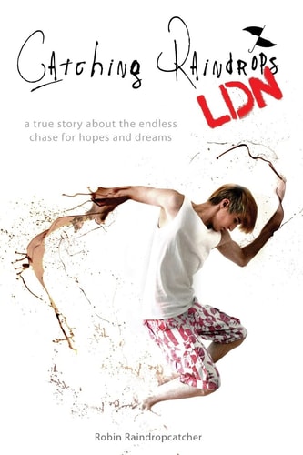 Catching Raindrops LDN A True Story about the Never Ending Chase for Hopes and Dreams