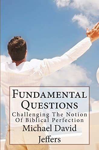 Fundamental Questions A Biblical Challenge to Biblical Perfection