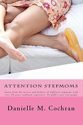 Attention Stepmoms Learn from the Success and Failures of Different Stepmoms with Over 20 Years Combined Experience. No PhD's, Just Real People