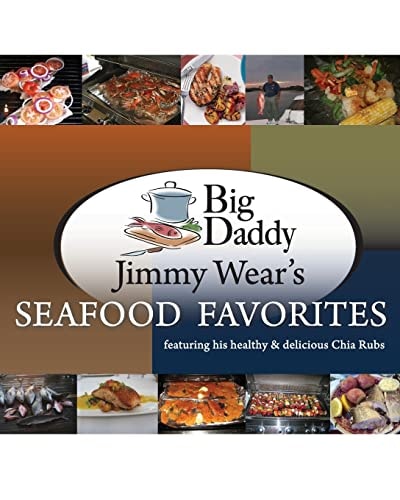 Big Daddy Jimmy Wear's Seafood Favorites Featuring His Healthy and Delicious Chia Rubs