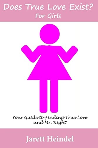 Does True Love Exist? For Girls: Your Guide to Finding True Love and Mr. Right