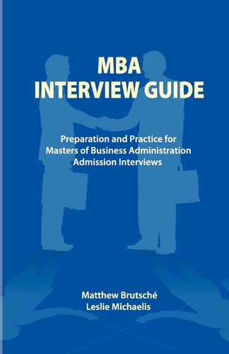 MBA Interview Guide Preparation and Practice for Masters of Business Administration Admission Interviews