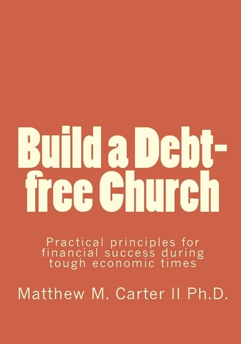 Build a Debt-Free Church Practical Principles for Financial Success During Tough Economic Times