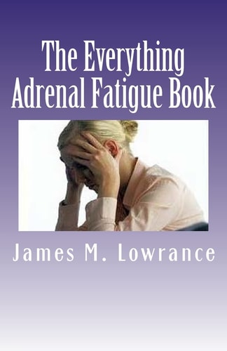 The Everything Adrenal Fatigue Book The Syndrome of Feeling Stressed-Out!
