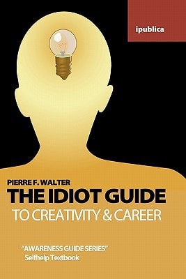 The Idiot Guide to Creativity and Career Awareness Guide / Selfhelp Textbook