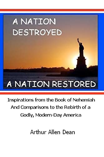 A Nation Destroyed A Nation Restored: Inspirations from the Book of Nehemiah And Comparisons to the Rebirth of a Godly Modern Day America